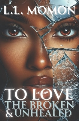 To Love the Broken & Unhealed by Momon, L. L.