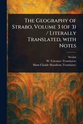 The Geography of Strabo, Volume 3 (of 3) / Literally Translated, With Notes by Strabo