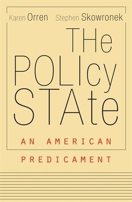 The Policy State: An American Predicament by Orren, Karen