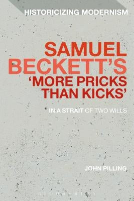 Samuel Beckett's 'More Pricks Than Kicks': In a Strait of Two Wills by Pilling, John