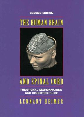 The Human Brain and Spinal Cord: Functional Neuroanatomy and Dissection Guide by Heimer, Lennart