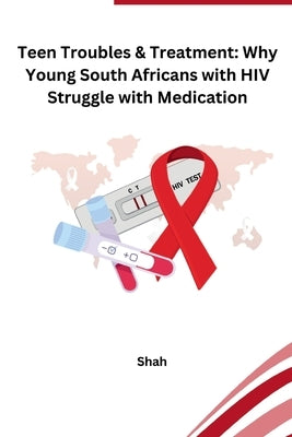 Teen Troubles & Treatment: Why Young South Africans with HIV Struggle with Medication by Shah