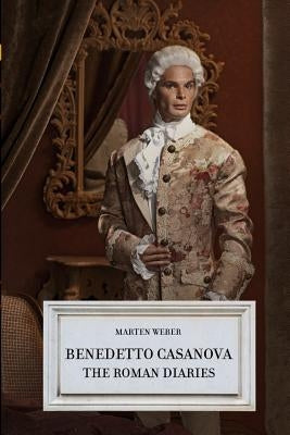 Benedetto Casanova - The Roman Diaries by Weber, Marten