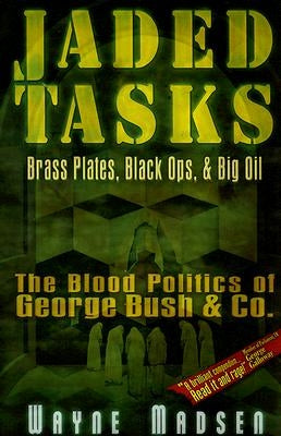 Jaded Tasks: Brass Plates, Black Ops & Big Oil--The Blood Politics of George Bush & Co. by Madsen, Wayne