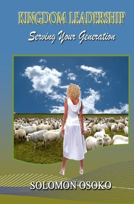 Kingdom Leadership: Serving Your Generation by Osoko, Solomon