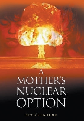 A Mother's Nuclear Option by Greenfelder, Kent