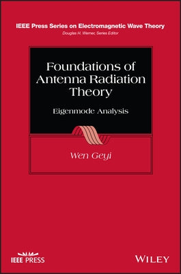 Foundations of Antenna Radiation Theory: Eigenmode Analysis by Geyi, Wen