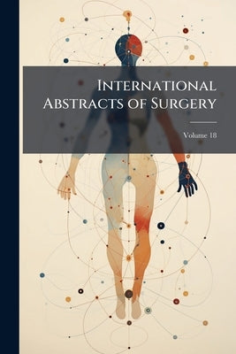 International Abstracts of Surgery; Volume 18 by Anonymous