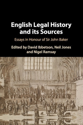 English Legal History and Its Sources: Essays in Honour of Sir John Baker by Ibbetson, David