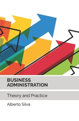 Business Administration: Theory and Practice by Silva, Alberto