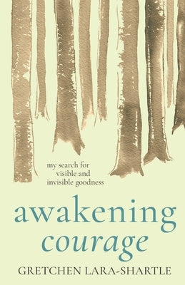 Awakening Courage by Lara-Shartle, Gretchen