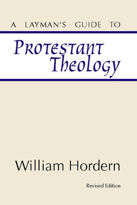 A Layman's Guide to Protestant Theology by Hordern, William