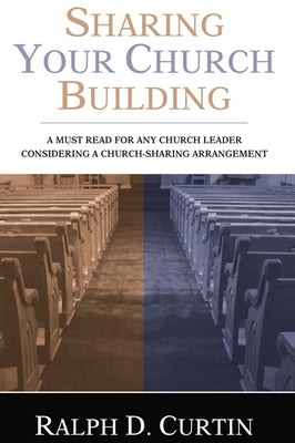 Sharing Your Church Building by Curtin, Ralph D.