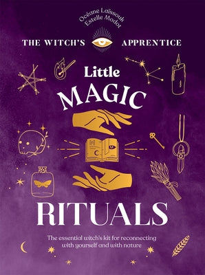 Little Magic Rituals: The Essential Witch's Kit for Reconnecting with Yourself and with Nature by Laïssouk, Océane