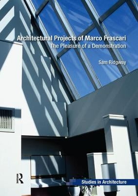 Architectural Projects of Marco Frascari: The Pleasure of a Demonstration by Ridgway, Sam