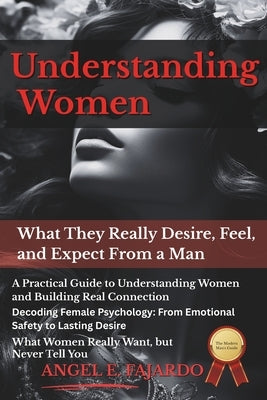 Understanding Women: What They Really Desire, Feel, and Expect From a Man by Fajardo, Angel