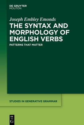 The Syntax and Morphology of English Verbs: Patterns That Matter by Emonds, Joseph Embley