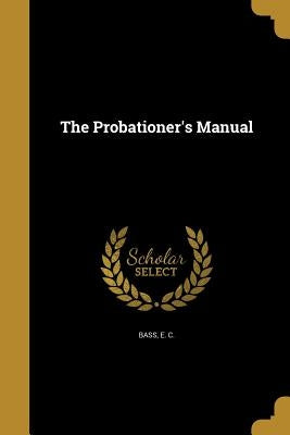 The Probationer's Manual by Bass, E. C.