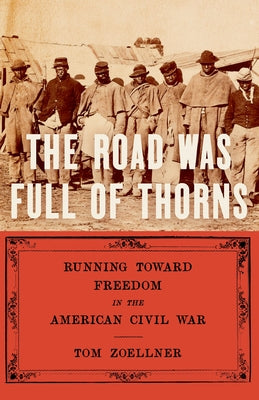 The Road Was Full of Thorns: Running Toward Freedom in the American Civil War by Zoellner, Tom