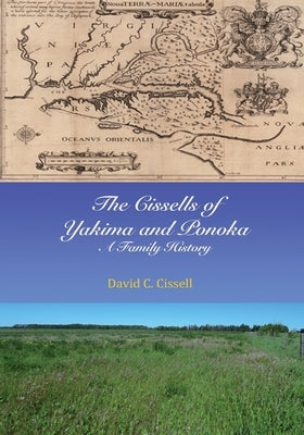 The Cissells of Yakima and Ponoka: A Family History by Cissell, David C.