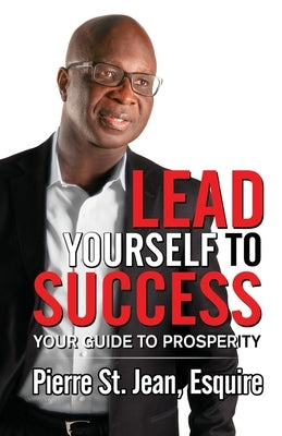 Lead Yourself to Success: Your Guide to Prosperity by St Jean, Pierre