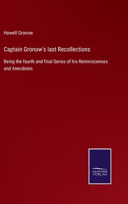 Captain Gronow's last Recollections: Being the fourth and final Series of his Reminiscences and Anecdotes by Gronow, Howell