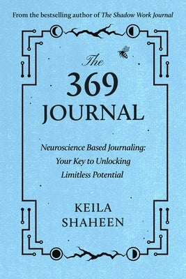 The 369 Journal: Neuroscience-Based Journaling: Your Key to Unlocking Limitless Potential with Numerology by Shaheen, Keila