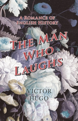 The Man Who Laughs - A Romance of English History by Hugo, Victor