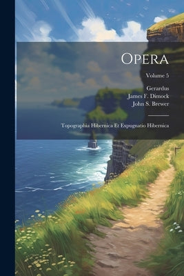 Opera: Topographia Hibernica Et Expugnatio Hibernica; Volume 5 by (Cambrensis), Gerardus