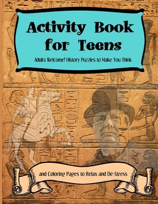 Activity Books for Teens: Adults Welcome! History Puzzles to Make You Think and Coloring Pages to Relax and De-Stress by Adams, Jacob J.