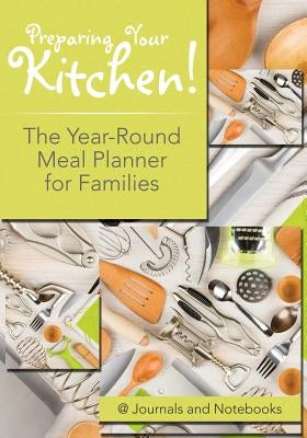 Preparing Your Kitchen! The Year-Round Meal Planner for Families by @. Journals and Notebooks