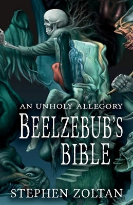Beelzebub's Bible: An Unholy Allegory by Zoltan, Stephen