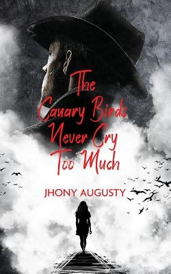 The Canary Birds Never Cry Too Much by Augusty, Jhony