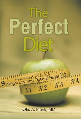 The Perfect Diet: The Physician-Designed Diet for Easy Weight Loss and Optimal Health by Plunk, Otis A.