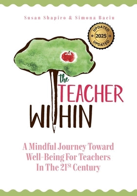 The Teacher Within: A Mindful Journey Toward Well-Being For Teachers In The 21st Century by Shapiro, Susan