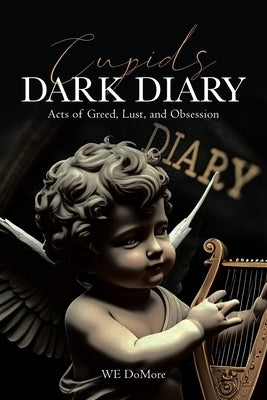 Cupids Dark Diary: Acts of Greed, Lust, and Obsession by Domore, We