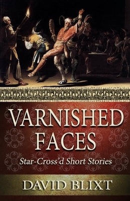 Varnished Faces: Star-Cross'd Short Stories by Blixt, David