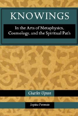 Knowings: In the Arts of Metaphysics, Cosmology, and the Spiritual Path by Upton, Charles