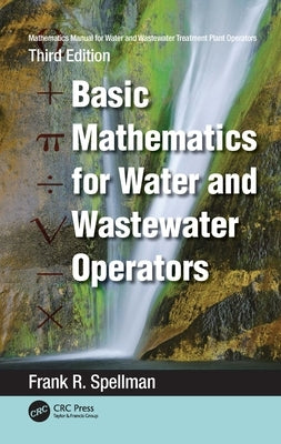 Mathematics Manual for Water and Wastewater Treatment Plant Operators: Basic Mathematics for Water and Wastewater Operators by Spellman, Frank R.