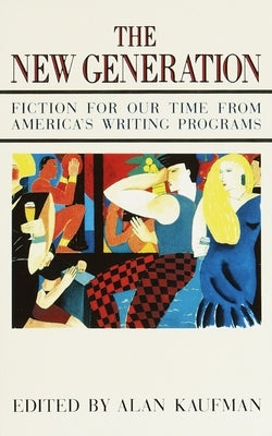 The New Generation: Fiction for Our Time from America's Writing Programs by Kaufman, Alan