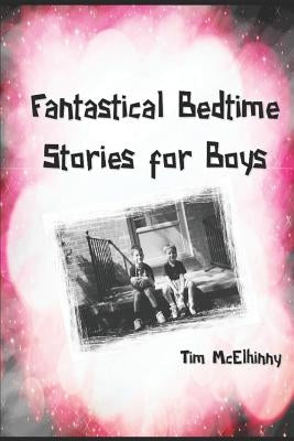 Fantastical Bedtime Stories for Boys: Entertaining Science Fiction and Fantasy Tales of Space, Time and Superheroes by McElhinny, Tim