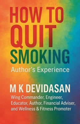 How to Quit Smoking: Nicotine Creates Dependency-Not Satisfaction by Devidasan, M. K.