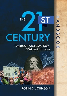 The 21st Century Handbook: Cultural Chaos, Real Men, DNA, and Dragons by Johnson, Robin D.