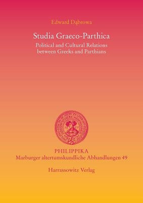 Studia Graeco-Parthica: Political and Cultural Relations Between Greeks and Parthians by Dabrowa, Edward