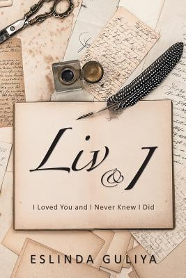 Liv & I: I Loved You and I Never Knew I Did by Guliya, Eslinda