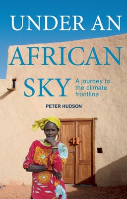 Under an African Sky: A Journey to Africa's Climate Frontline by Hudson, Peter