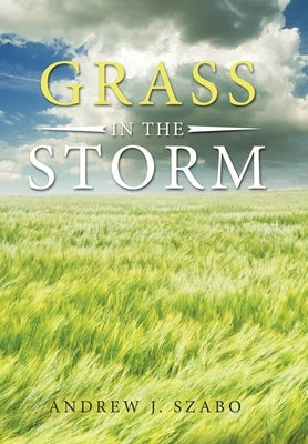 Grass in the Storm by Szabo, Andrew J.
