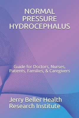 Normal Pressure Hydrocephalus: Guide for Doctors, Nurses, Patients, Families, & Caregivers by Health, Beller