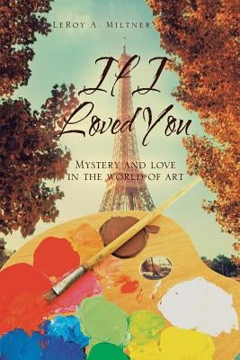 If I Loved You: Mystery and Love in the World of Art by Miltner, Leroy A.