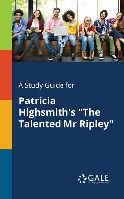 A Study Guide for Patricia Highsmith's The Talented Mr Ripley by Gale, Cengage Learning